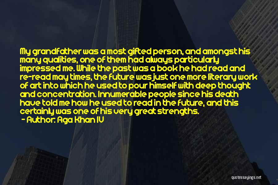 Aga Khan IV Quotes: My Grandfather Was A Most Gifted Person, And Amongst His Many Qualities, One Of Them Had Always Particularly Impressed Me.