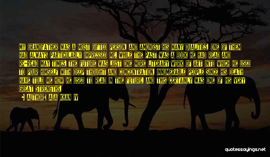 Aga Khan IV Quotes: My Grandfather Was A Most Gifted Person, And Amongst His Many Qualities, One Of Them Had Always Particularly Impressed Me.