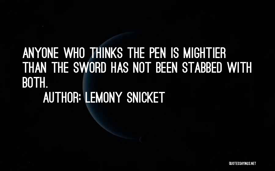 Lemony Snicket Quotes: Anyone Who Thinks The Pen Is Mightier Than The Sword Has Not Been Stabbed With Both.