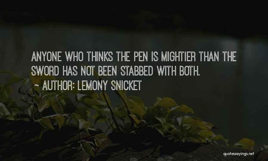 Lemony Snicket Quotes: Anyone Who Thinks The Pen Is Mightier Than The Sword Has Not Been Stabbed With Both.