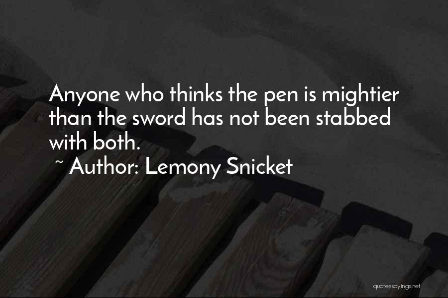 Lemony Snicket Quotes: Anyone Who Thinks The Pen Is Mightier Than The Sword Has Not Been Stabbed With Both.