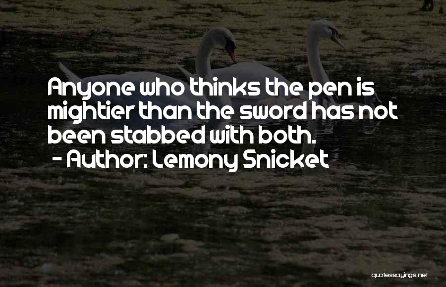 Lemony Snicket Quotes: Anyone Who Thinks The Pen Is Mightier Than The Sword Has Not Been Stabbed With Both.