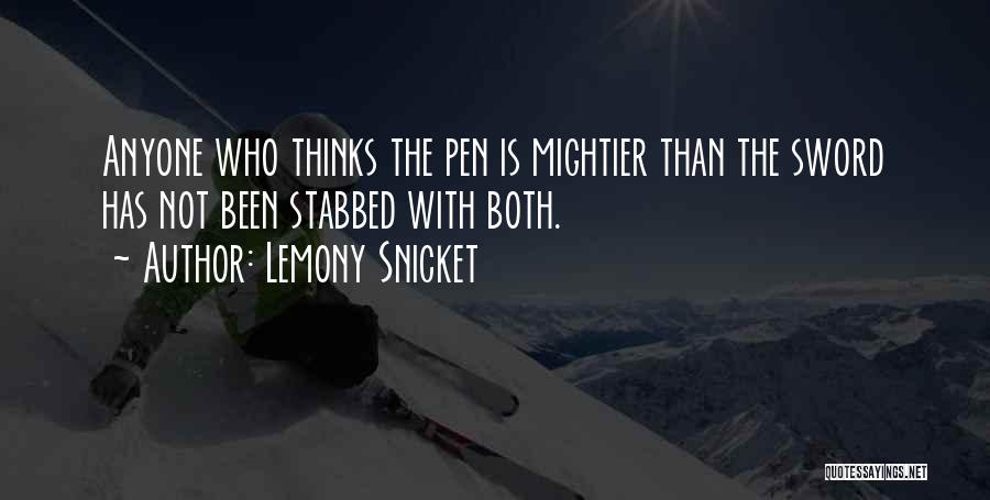 Lemony Snicket Quotes: Anyone Who Thinks The Pen Is Mightier Than The Sword Has Not Been Stabbed With Both.