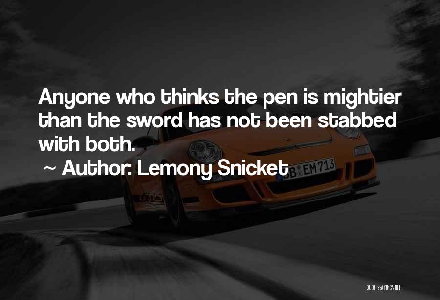 Lemony Snicket Quotes: Anyone Who Thinks The Pen Is Mightier Than The Sword Has Not Been Stabbed With Both.