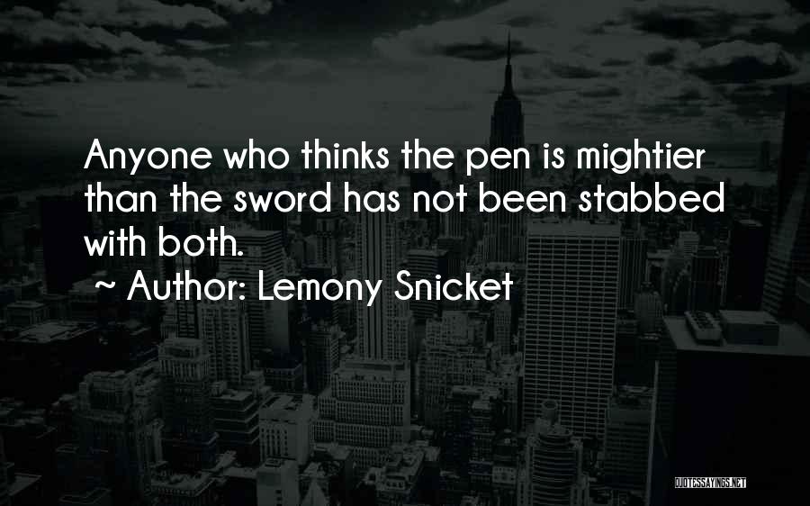 Lemony Snicket Quotes: Anyone Who Thinks The Pen Is Mightier Than The Sword Has Not Been Stabbed With Both.