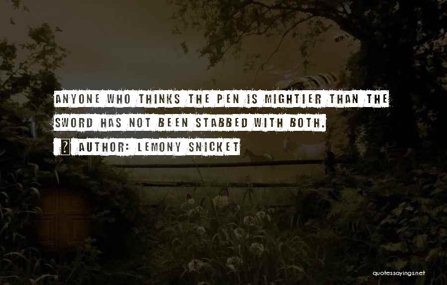 Lemony Snicket Quotes: Anyone Who Thinks The Pen Is Mightier Than The Sword Has Not Been Stabbed With Both.