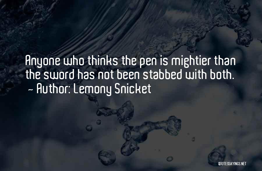 Lemony Snicket Quotes: Anyone Who Thinks The Pen Is Mightier Than The Sword Has Not Been Stabbed With Both.