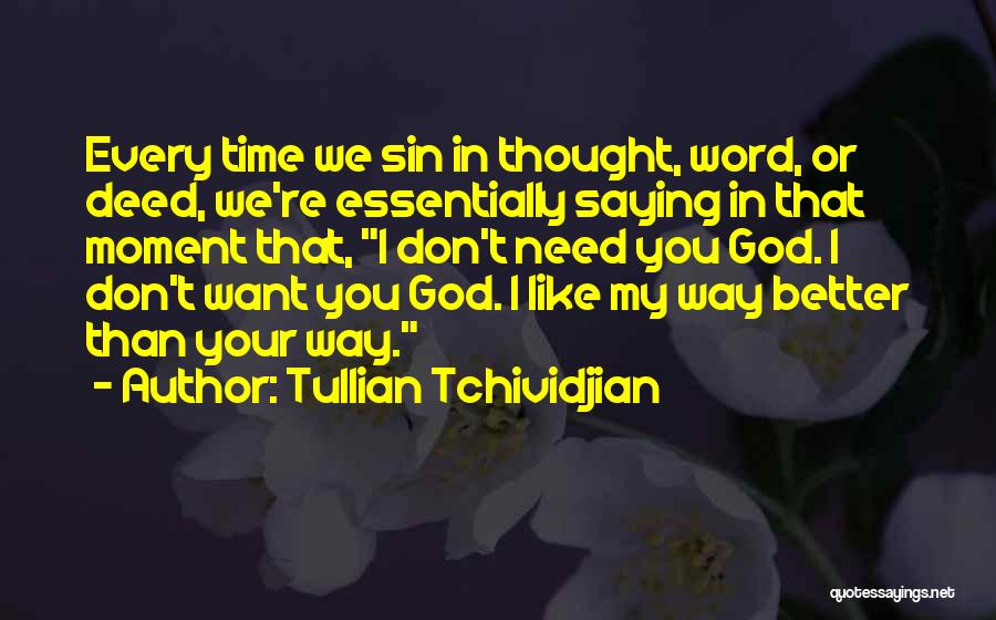 Tullian Tchividjian Quotes: Every Time We Sin In Thought, Word, Or Deed, We're Essentially Saying In That Moment That, I Don't Need You