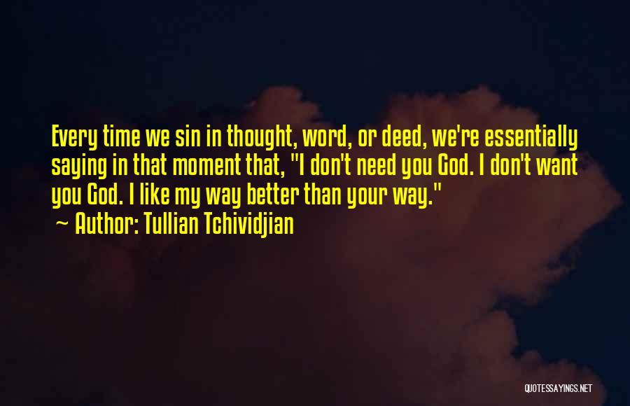 Tullian Tchividjian Quotes: Every Time We Sin In Thought, Word, Or Deed, We're Essentially Saying In That Moment That, I Don't Need You