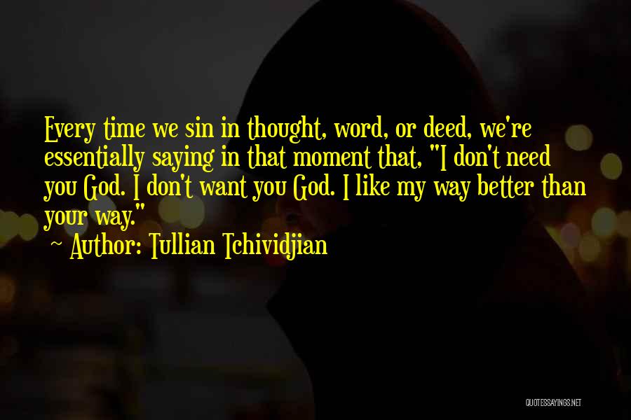 Tullian Tchividjian Quotes: Every Time We Sin In Thought, Word, Or Deed, We're Essentially Saying In That Moment That, I Don't Need You