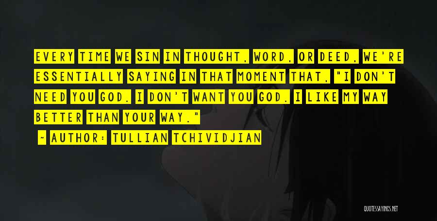 Tullian Tchividjian Quotes: Every Time We Sin In Thought, Word, Or Deed, We're Essentially Saying In That Moment That, I Don't Need You