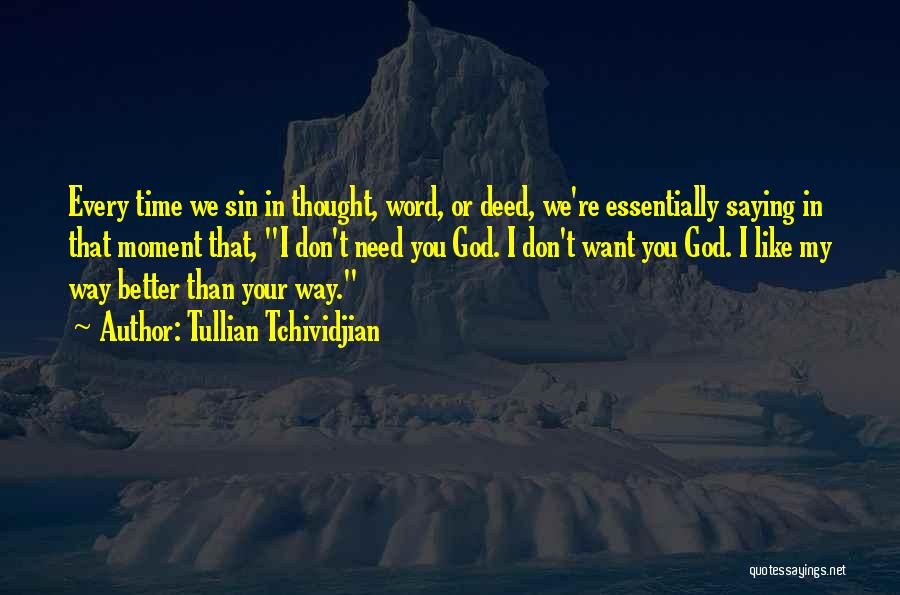 Tullian Tchividjian Quotes: Every Time We Sin In Thought, Word, Or Deed, We're Essentially Saying In That Moment That, I Don't Need You