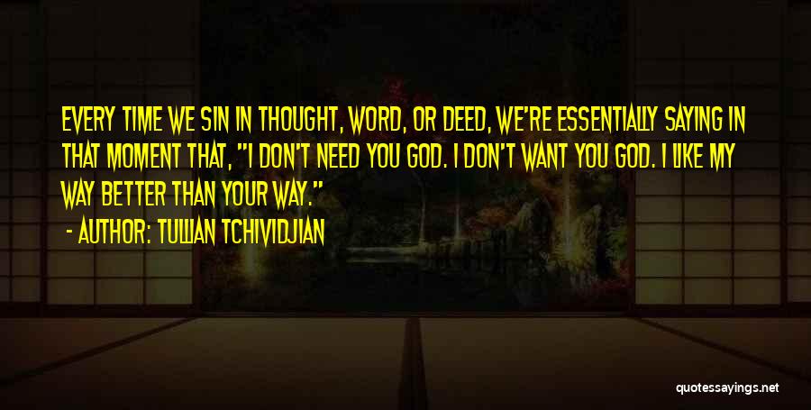 Tullian Tchividjian Quotes: Every Time We Sin In Thought, Word, Or Deed, We're Essentially Saying In That Moment That, I Don't Need You