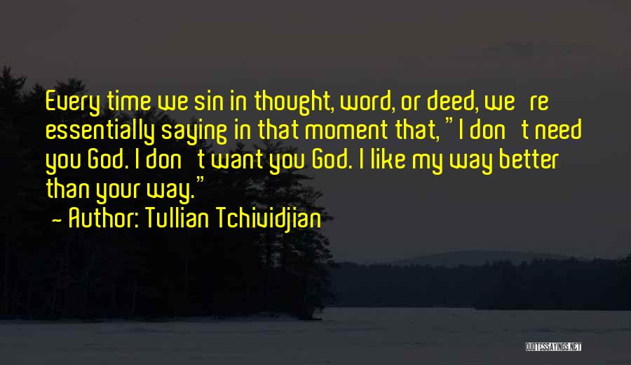 Tullian Tchividjian Quotes: Every Time We Sin In Thought, Word, Or Deed, We're Essentially Saying In That Moment That, I Don't Need You