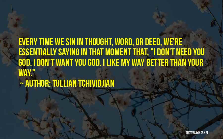 Tullian Tchividjian Quotes: Every Time We Sin In Thought, Word, Or Deed, We're Essentially Saying In That Moment That, I Don't Need You