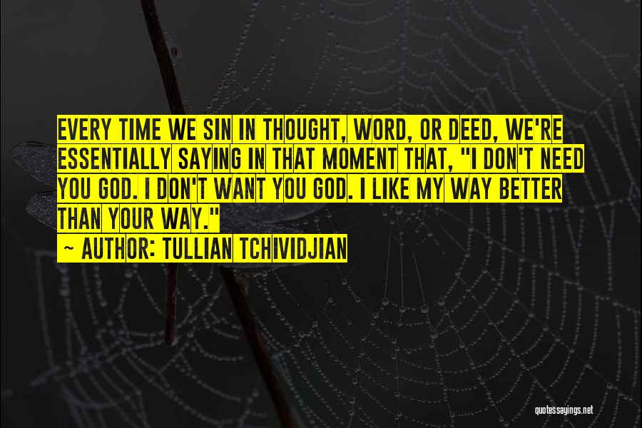 Tullian Tchividjian Quotes: Every Time We Sin In Thought, Word, Or Deed, We're Essentially Saying In That Moment That, I Don't Need You