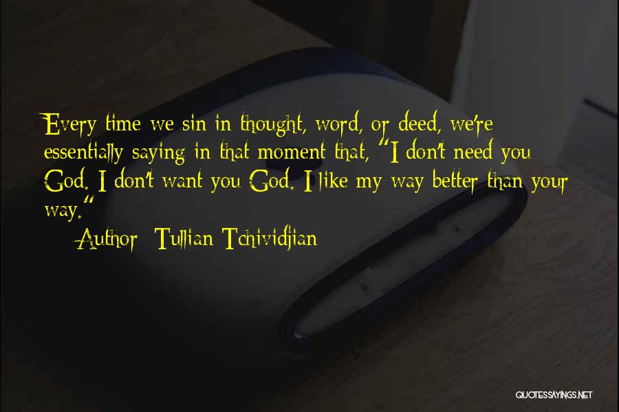 Tullian Tchividjian Quotes: Every Time We Sin In Thought, Word, Or Deed, We're Essentially Saying In That Moment That, I Don't Need You