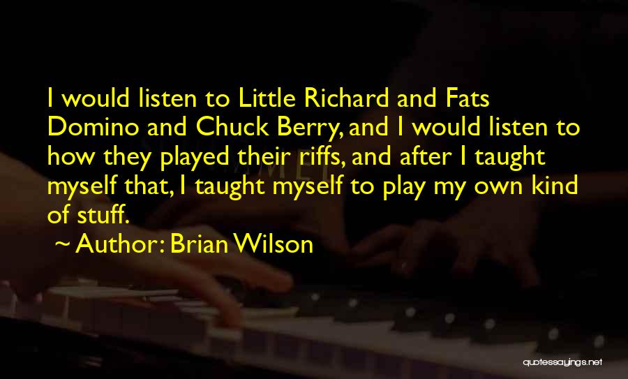 Brian Wilson Quotes: I Would Listen To Little Richard And Fats Domino And Chuck Berry, And I Would Listen To How They Played