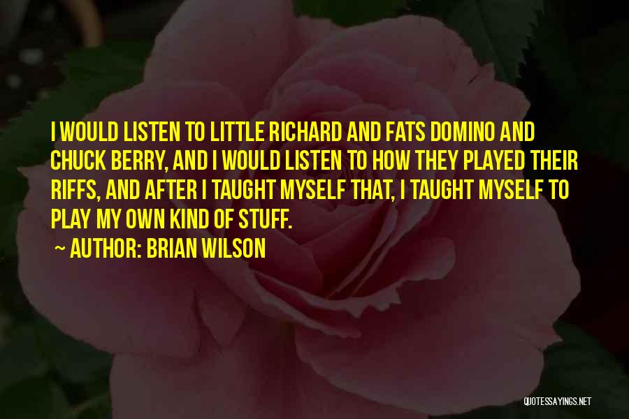 Brian Wilson Quotes: I Would Listen To Little Richard And Fats Domino And Chuck Berry, And I Would Listen To How They Played