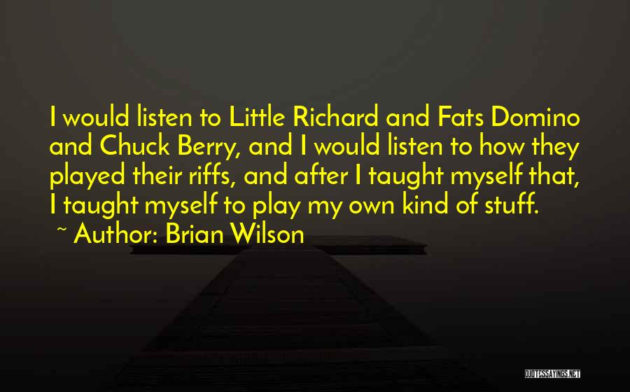 Brian Wilson Quotes: I Would Listen To Little Richard And Fats Domino And Chuck Berry, And I Would Listen To How They Played