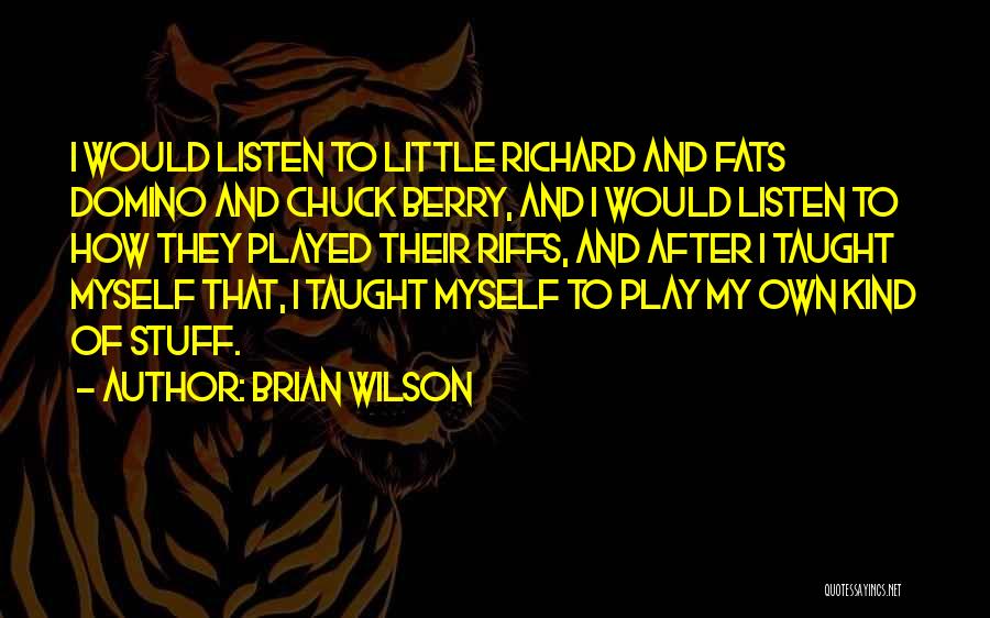 Brian Wilson Quotes: I Would Listen To Little Richard And Fats Domino And Chuck Berry, And I Would Listen To How They Played