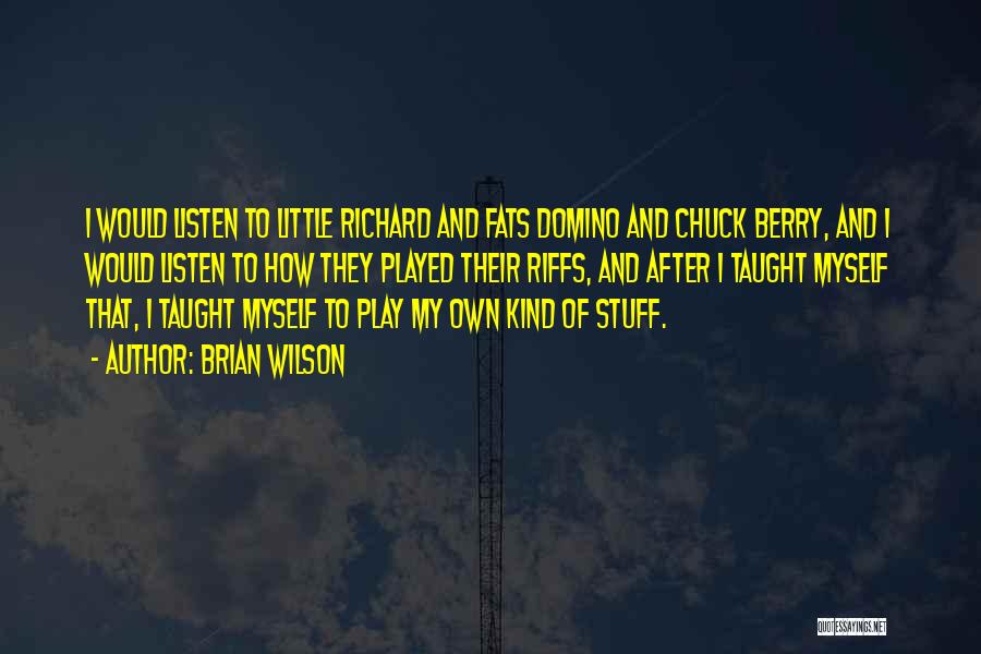 Brian Wilson Quotes: I Would Listen To Little Richard And Fats Domino And Chuck Berry, And I Would Listen To How They Played