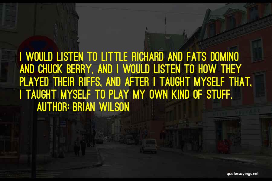 Brian Wilson Quotes: I Would Listen To Little Richard And Fats Domino And Chuck Berry, And I Would Listen To How They Played