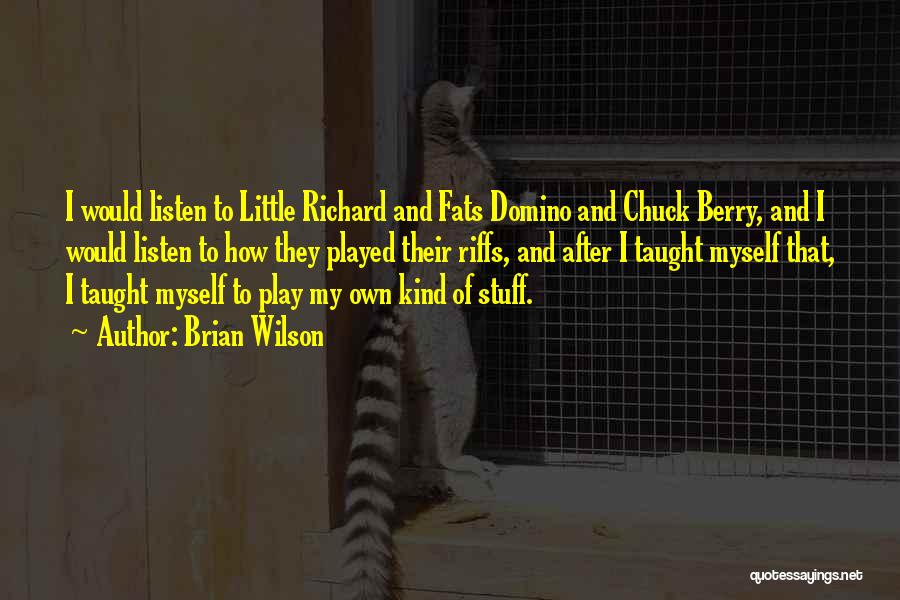 Brian Wilson Quotes: I Would Listen To Little Richard And Fats Domino And Chuck Berry, And I Would Listen To How They Played