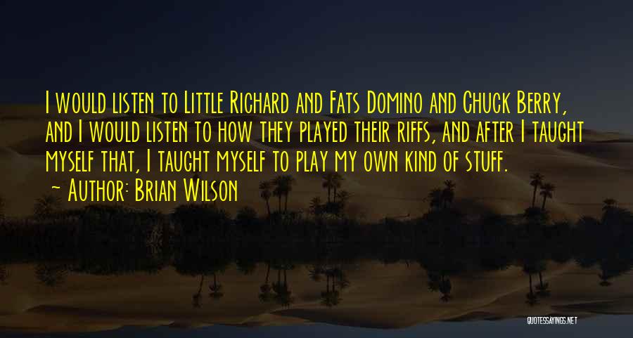 Brian Wilson Quotes: I Would Listen To Little Richard And Fats Domino And Chuck Berry, And I Would Listen To How They Played