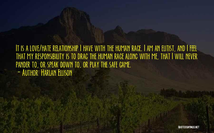 Harlan Ellison Quotes: It Is A Love/hate Relationship I Have With The Human Race. I Am An Elitist, And I Feel That My