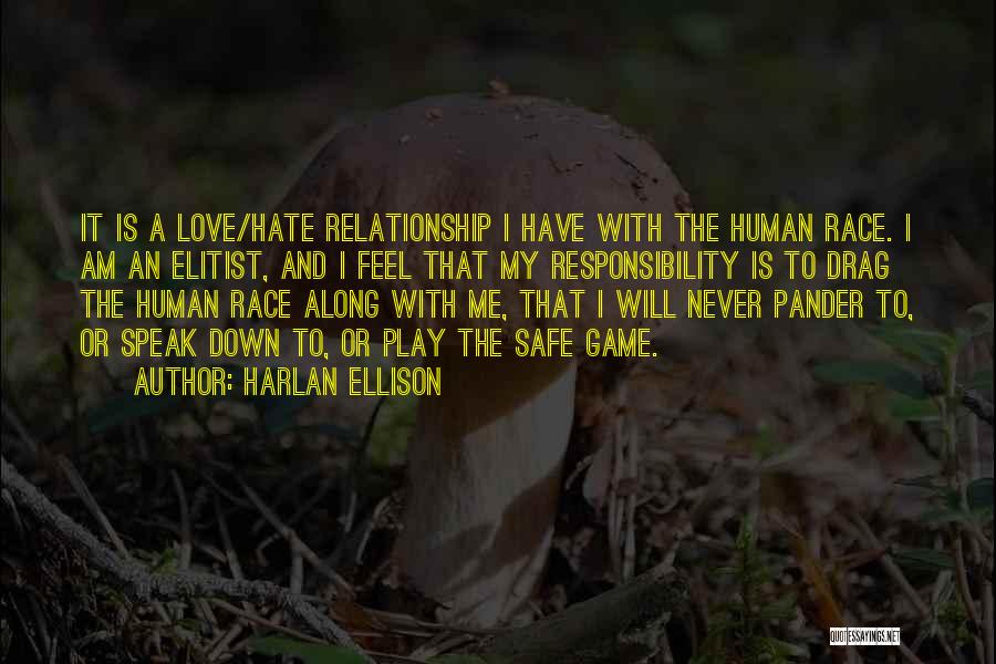 Harlan Ellison Quotes: It Is A Love/hate Relationship I Have With The Human Race. I Am An Elitist, And I Feel That My