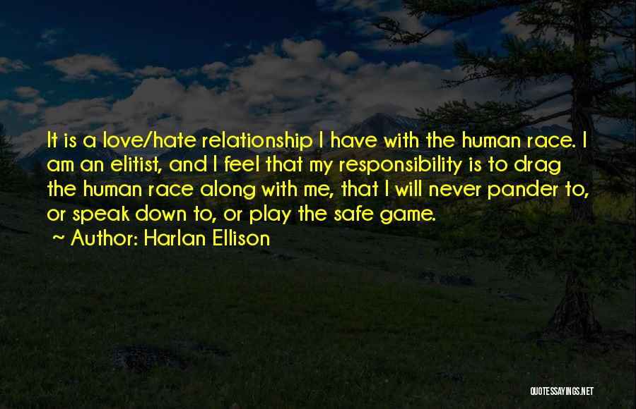 Harlan Ellison Quotes: It Is A Love/hate Relationship I Have With The Human Race. I Am An Elitist, And I Feel That My