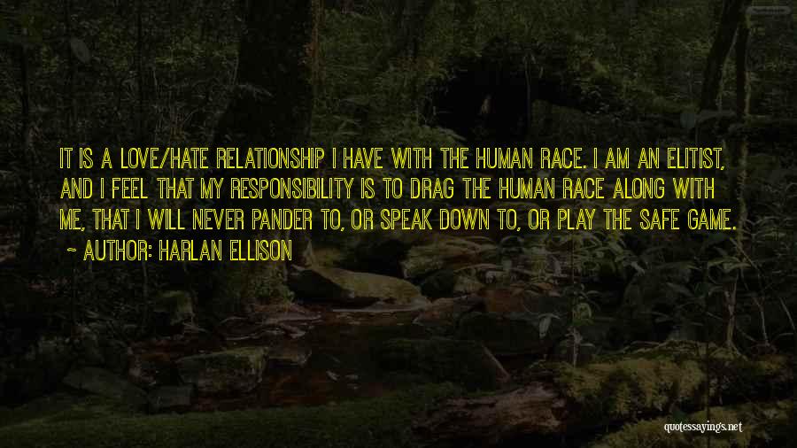 Harlan Ellison Quotes: It Is A Love/hate Relationship I Have With The Human Race. I Am An Elitist, And I Feel That My