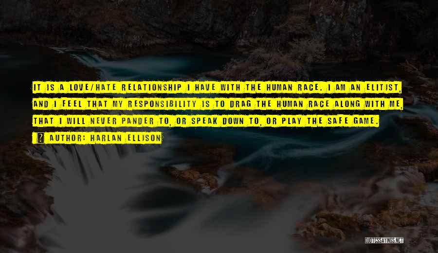 Harlan Ellison Quotes: It Is A Love/hate Relationship I Have With The Human Race. I Am An Elitist, And I Feel That My