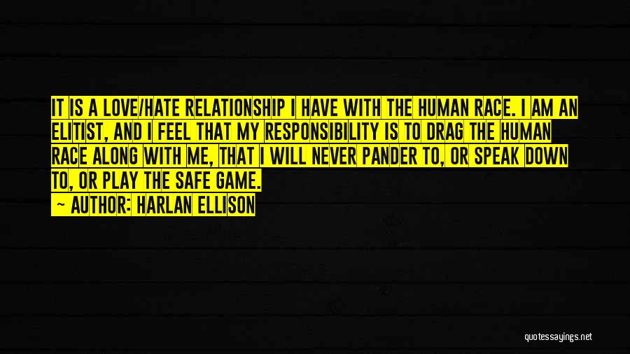 Harlan Ellison Quotes: It Is A Love/hate Relationship I Have With The Human Race. I Am An Elitist, And I Feel That My