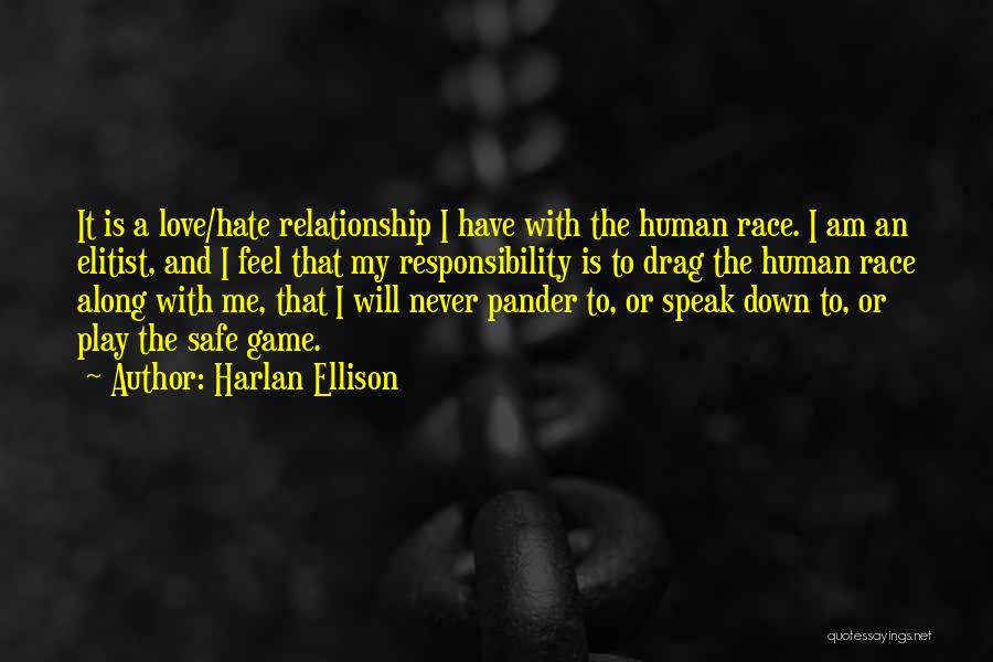 Harlan Ellison Quotes: It Is A Love/hate Relationship I Have With The Human Race. I Am An Elitist, And I Feel That My