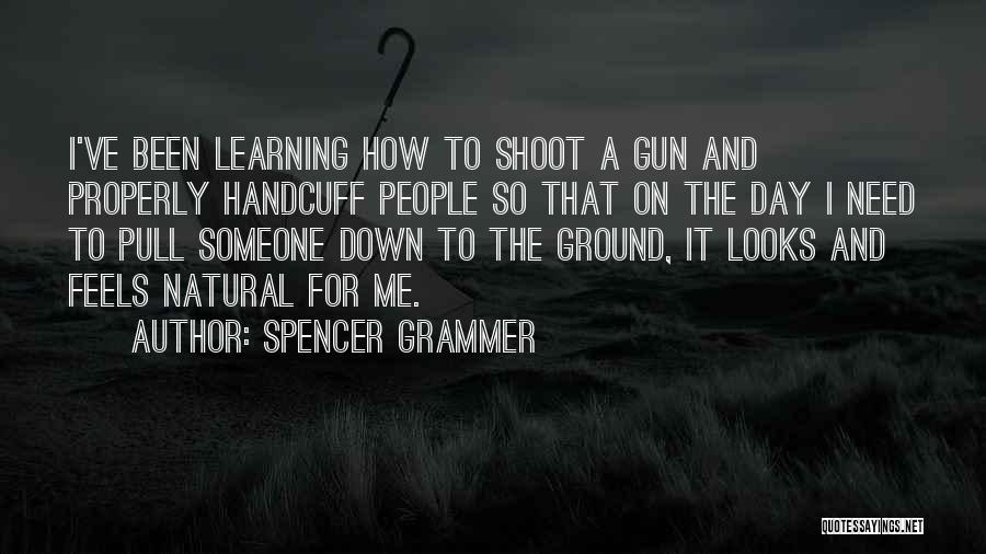 Spencer Grammer Quotes: I've Been Learning How To Shoot A Gun And Properly Handcuff People So That On The Day I Need To