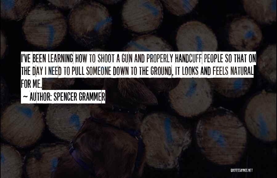 Spencer Grammer Quotes: I've Been Learning How To Shoot A Gun And Properly Handcuff People So That On The Day I Need To