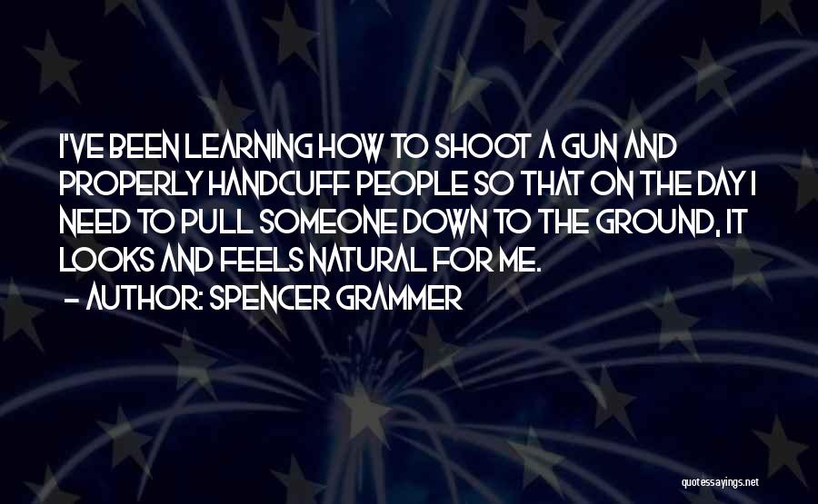 Spencer Grammer Quotes: I've Been Learning How To Shoot A Gun And Properly Handcuff People So That On The Day I Need To