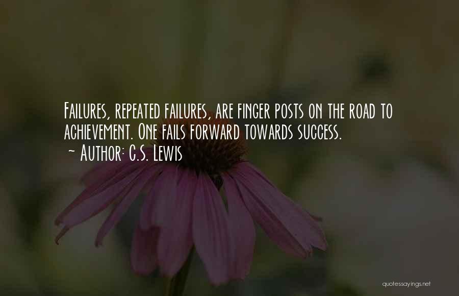 C.S. Lewis Quotes: Failures, Repeated Failures, Are Finger Posts On The Road To Achievement. One Fails Forward Towards Success.