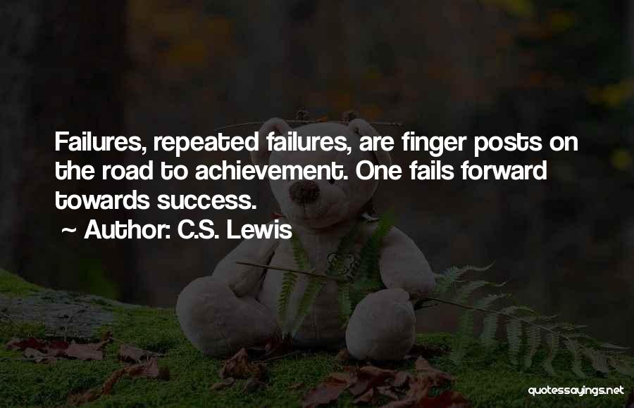 C.S. Lewis Quotes: Failures, Repeated Failures, Are Finger Posts On The Road To Achievement. One Fails Forward Towards Success.