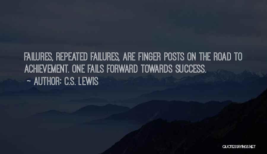 C.S. Lewis Quotes: Failures, Repeated Failures, Are Finger Posts On The Road To Achievement. One Fails Forward Towards Success.