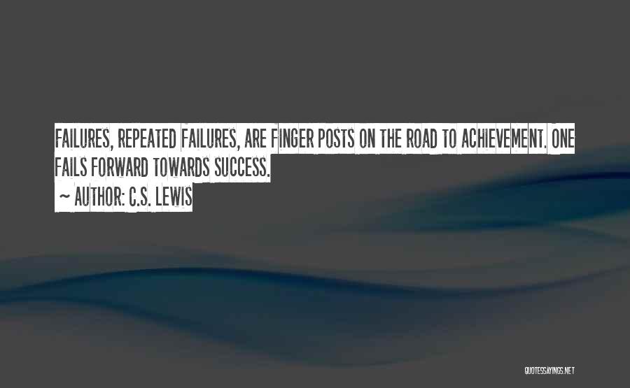 C.S. Lewis Quotes: Failures, Repeated Failures, Are Finger Posts On The Road To Achievement. One Fails Forward Towards Success.