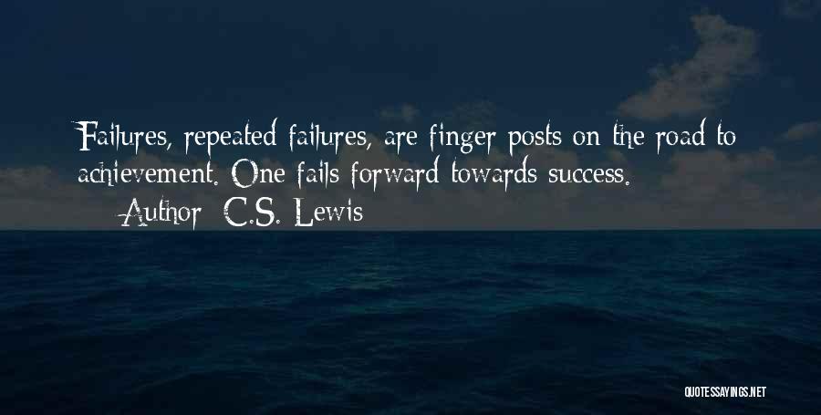 C.S. Lewis Quotes: Failures, Repeated Failures, Are Finger Posts On The Road To Achievement. One Fails Forward Towards Success.