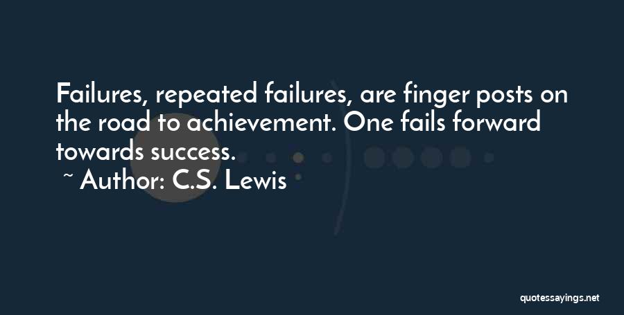 C.S. Lewis Quotes: Failures, Repeated Failures, Are Finger Posts On The Road To Achievement. One Fails Forward Towards Success.
