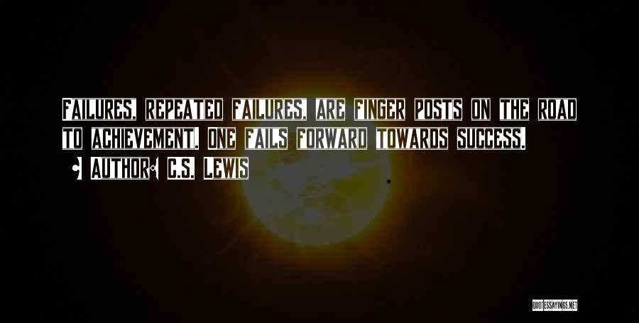 C.S. Lewis Quotes: Failures, Repeated Failures, Are Finger Posts On The Road To Achievement. One Fails Forward Towards Success.