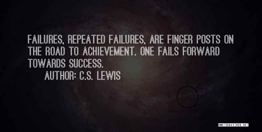 C.S. Lewis Quotes: Failures, Repeated Failures, Are Finger Posts On The Road To Achievement. One Fails Forward Towards Success.