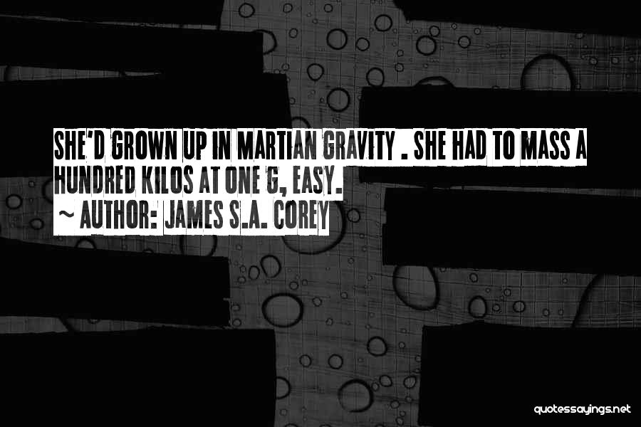 James S.A. Corey Quotes: She'd Grown Up In Martian Gravity . She Had To Mass A Hundred Kilos At One G, Easy.