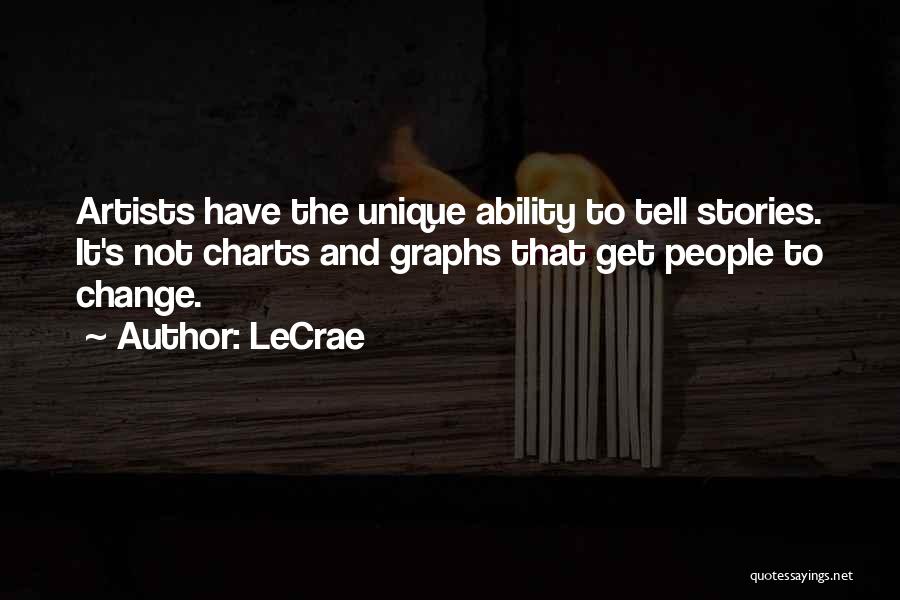 LeCrae Quotes: Artists Have The Unique Ability To Tell Stories. It's Not Charts And Graphs That Get People To Change.