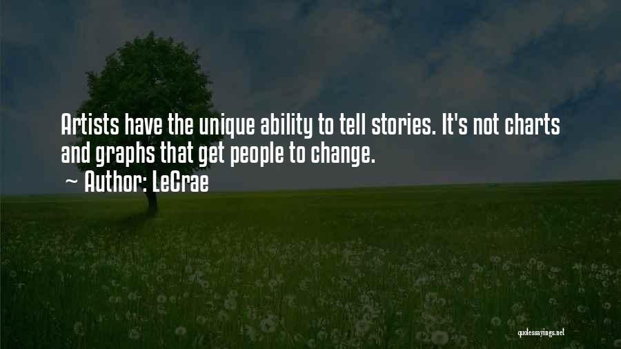 LeCrae Quotes: Artists Have The Unique Ability To Tell Stories. It's Not Charts And Graphs That Get People To Change.